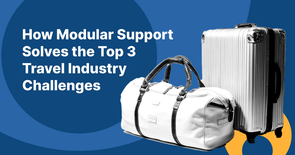 How Modular Support Solves the Top 3 Travel Industry Challenges